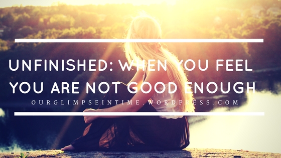 Unfinished: When You Feel like You are Not Good&nbsp;Enough.